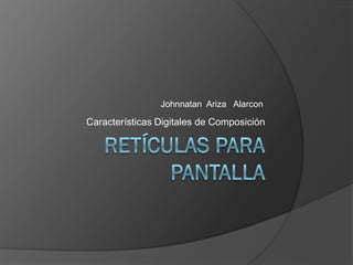 Johnnatan Ariza Alarcon

Características Digitales de Composición
 
