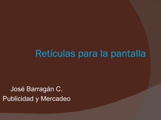 Retículas para la pantalla


  José Barragán C.
Publicidad y Mercadeo
 