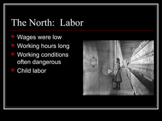 The North: Labor
 Wages were low
 Working hours long
 Working conditions
often dangerous
 Child labor
 