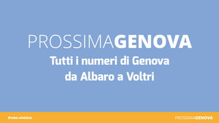 PROSSIMAGENOVA#reteasinistra
PROSSIMAGENOVA
Tutti i numeri di Genova
da Albaro a Voltri
 