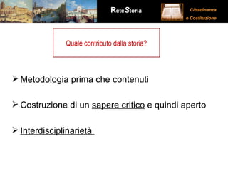 Quale contributo dalla storia? Metodologia  prima che contenuti Costruzione di un  sapere critico  e quindi aperto Interdisciplinarietà  