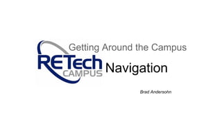 Navigation
Getting Around the Campus
Brad Andersohn
 