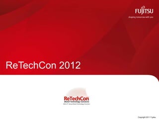 ReTechCon 2012




             0   Copyright 2011 Fujitsu
 