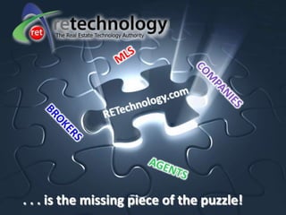. . . is the missing piece of the puzzle! MLS COMPANIES RETechnology.com BROKERS AGENTS 