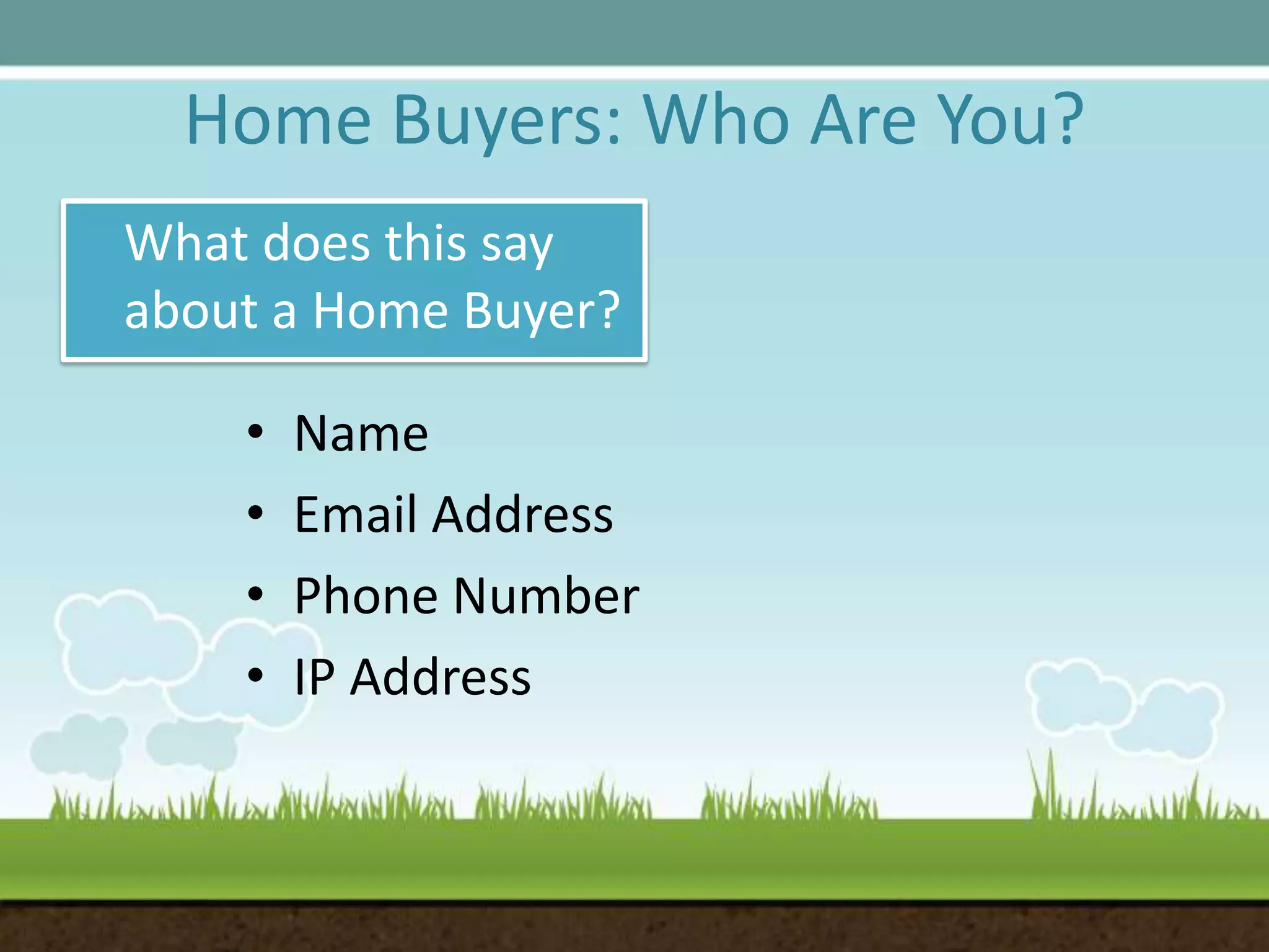 Home Buyers: Who Are You?What does this say about a Home Buyer?NameEmail AddressPhone NumberIP Address