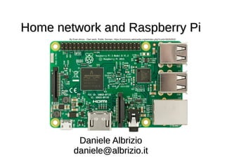 Home network and Raspberry PiHome network and Raspberry Pi
Daniele AlbrizioDaniele Albrizio
daniele@albrizio.itdaniele@albrizio.it
By Evan-Amos - Own work, Public Domain, https://commons.wikimedia.org/w/index.php?curid=56262833
 