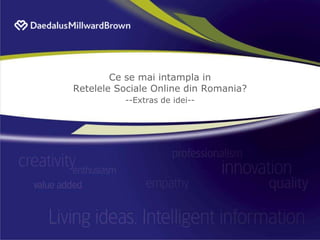 Ce se mai intampla in
Retelele Sociale Online din Romania?
          --Extras de idei--
 