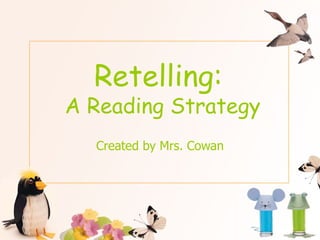 Retelling:  A Reading Strategy Created by Mrs. Cowan 