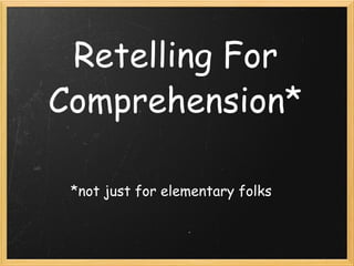 Retelling For Comprehension* *not just for elementary folks 
