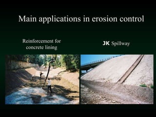 Main applications in erosion control Reinforcement for concrete lining JK   Spillway 