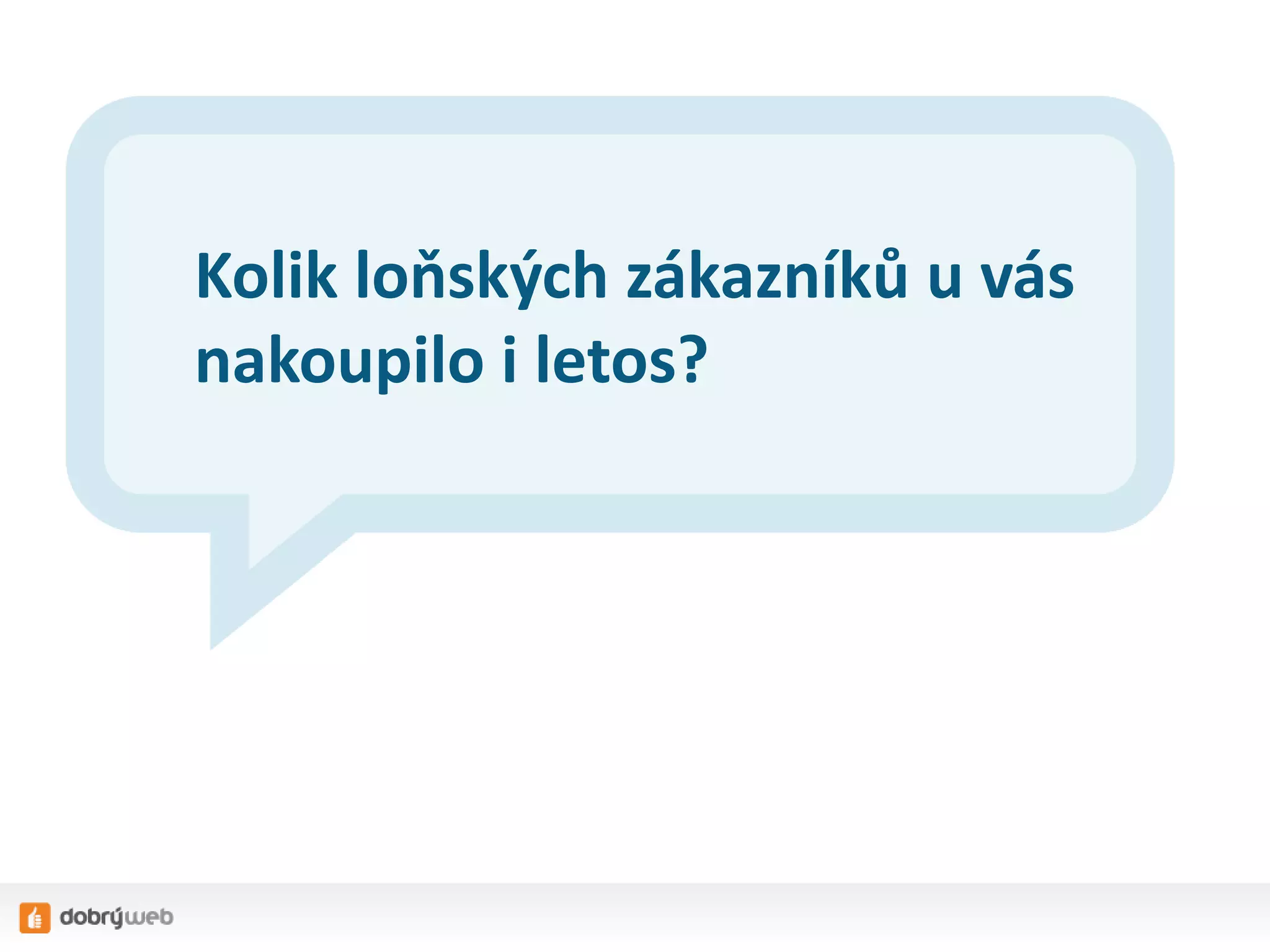 Kolik loňských zákazníků u vás
nakoupilo i letos?

 