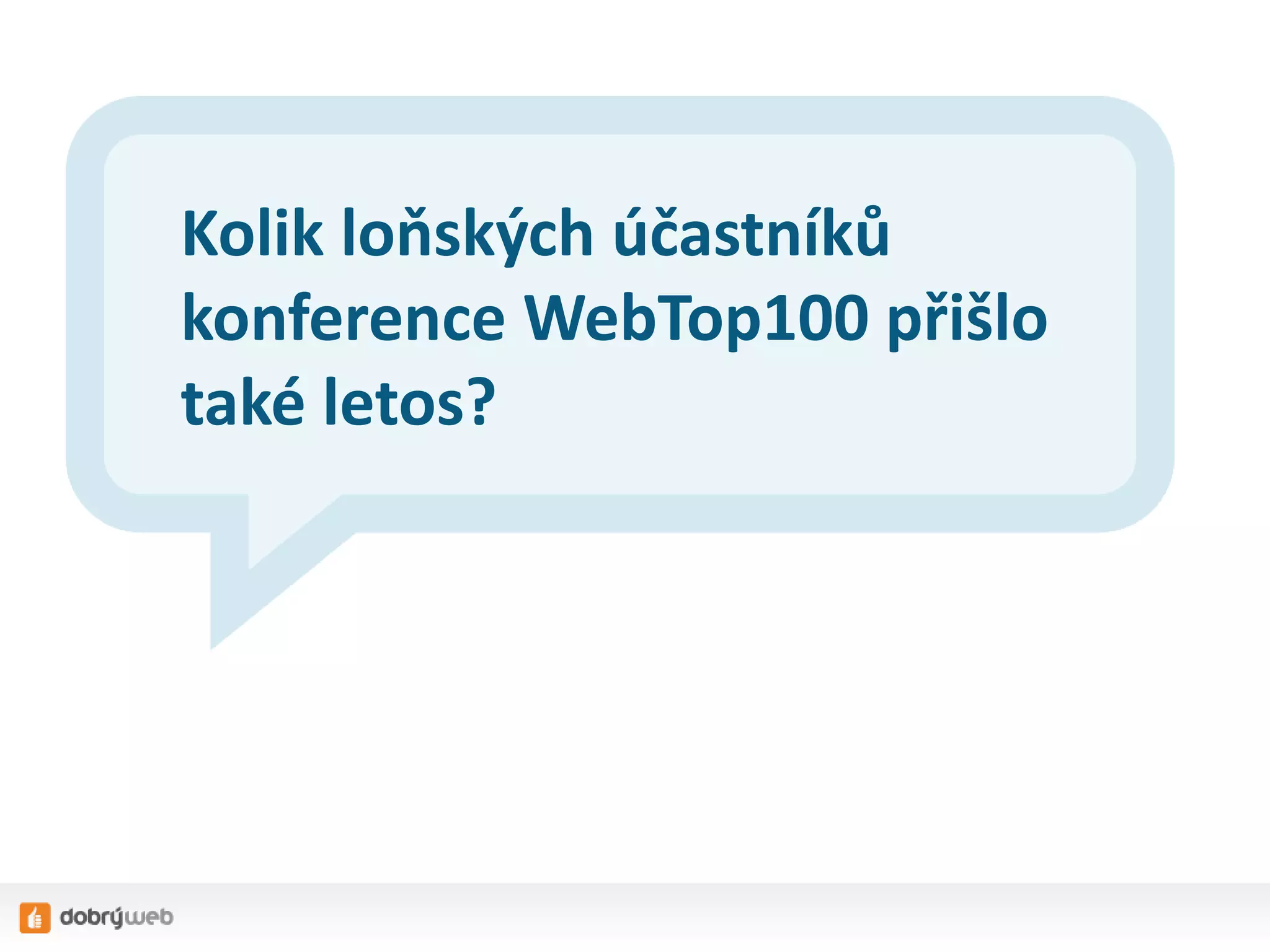 Kolik loňských účastníků
konference WebTop100 přišlo
také letos?

 