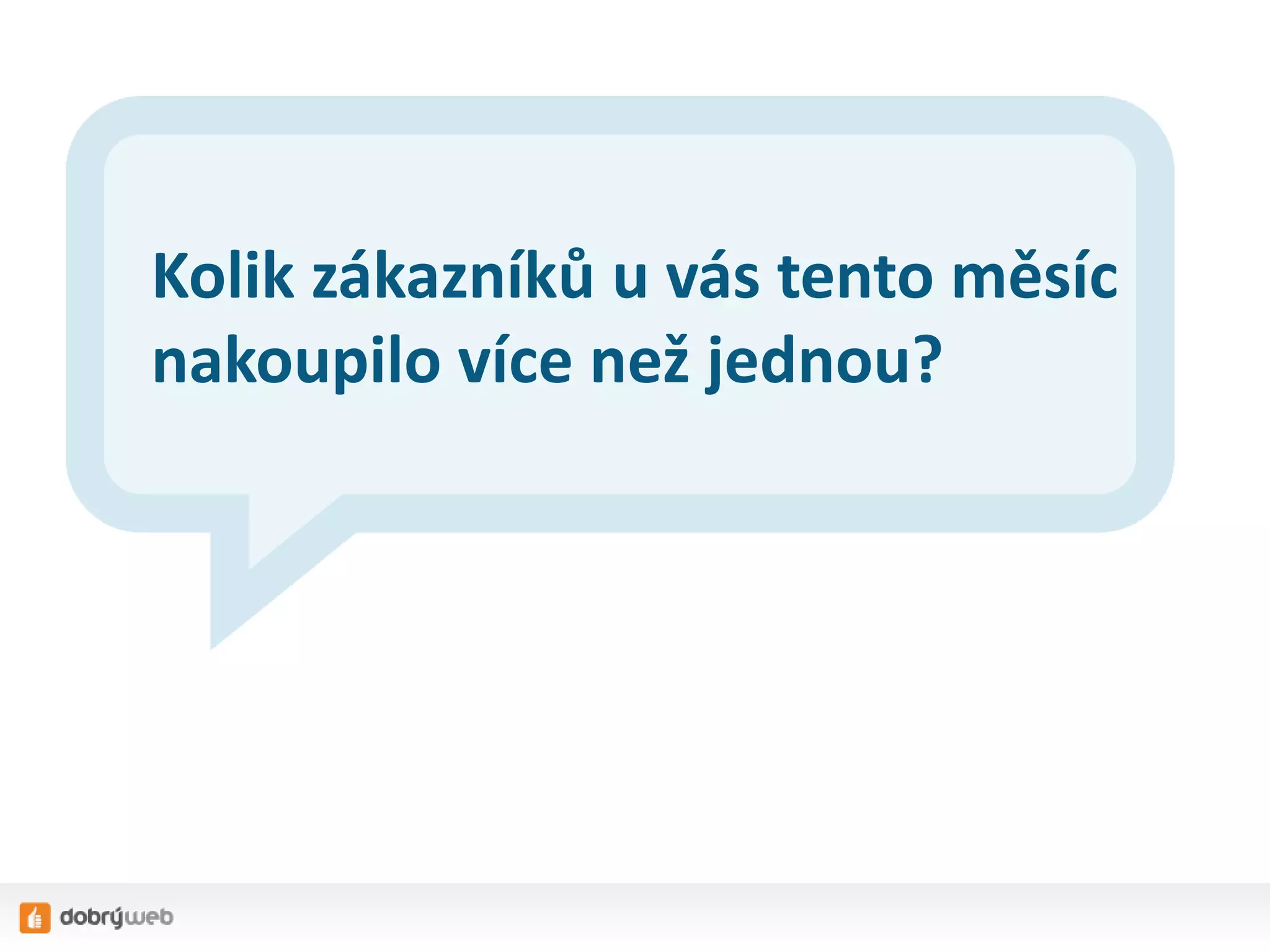 Kolik zákazníků u vás tento měsíc
nakoupilo více než jednou?

 