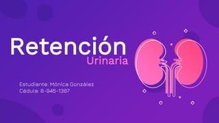 Urinaria
Estudiante: Mónica González
Cédula: 8-946-1387
Retención
 