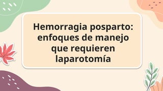 Hemorragia posparto:
enfoques de manejo
que requieren
laparotomía
 