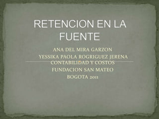 ANA DEL MIRA GARZON
YESSIKA PAOLA ROGRIGUEZ JERENA
    CONTABILIDAD Y COSTOS
     FUNDACION SAN MATEO
          BOGOTA 2011
 