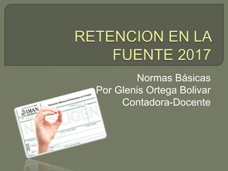 Normas Básicas
Por Glenis Ortega Bolivar
Contadora-Docente
 