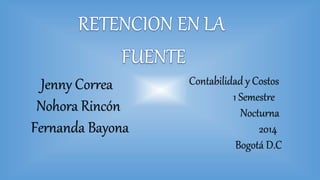 Jenny Correa 
Nohora Rincón 
Fernanda Bayona 
Contabilidad y Costos 
1 Semestre 
Nocturna 
2014 
Bogotá D.C 
 