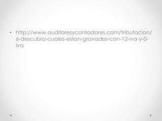 • http://www.auditoresycontadores.com/tributacion/
6-descubra-cuales-estan-gravados-con-12-iva-y-0-
iva
 