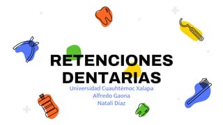 RETENCIONES
DENTARIAS
Universidad Cuauhtémoc Xalapa
Alfredo Gaona
Natalí Díaz
 