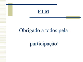 F I M Obrigado a todos pela participação!  