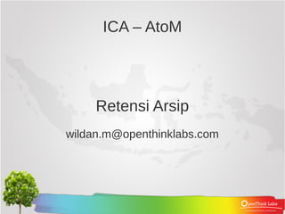 ICA – AtoM




     Retensi Arsip
wildan.m@openthinklabs.com
 