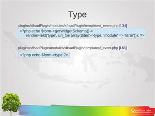 Type
plugins/sfIsadPlugin/modules/sfIsadPlugin/templates/_event.php [l.34]
<?php echo $form->getWidgetSchema()->
   renderField('type', url_for(array($item->type, 'module' => 'term'))); ?>


plugins/sfIsadPlugin/modules/sfIsadPlugin/templates/_event.php [l.63]

 <?php echo $form->type ?>
 