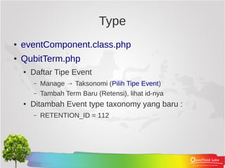 Type
●   eventComponent.class.php
●   QubitTerm.php
    ●   Daftar Tipe Event
        –   Manage → Taksonomi (Pilih Tipe Event)
        –   Tambah Term Baru (Retensi), lihat id-nya
    ●   Ditambah Event type taxonomy yang baru :
        –   RETENTION_ID = 610
 