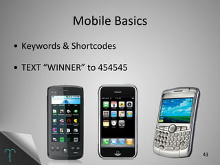 Mobile Basics <ul><li>Keywords & Shortcodes </li></ul><ul><li>TEXT “WINNER” to 454545 </li></ul>