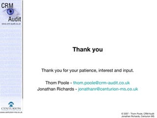 Thank you Thank you for your patience, interest and input. Thom Poole -  [email_address] Jonathan Richards -  [email_address] 