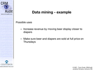 Data mining - example Possible uses Increase revenue by moving beer display closer to diapers Make sure beer and diapers are sold at full price on Thursdays 