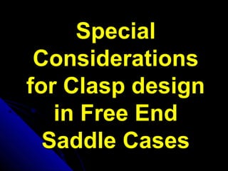 SpecialSpecial
ConsiderationsConsiderations
for Clasp designfor Clasp design
in Free Endin Free End
Saddle CasesSaddle Cases
 