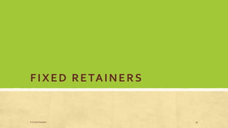 FIXED RETAINERS
S.S Hotchandani 39
 