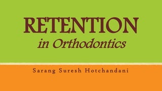 RETENTION
in Orthodontics
S a r a n g S u r e s h H o t c h a n d a n i
 