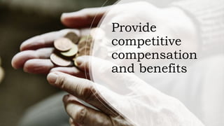 Provide
competitive
compensation
and benefits
 