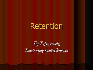 Retention By Vijay kamboj [email_address] 