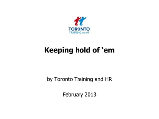 Keeping hold of ‘em



by Toronto Training and HR

      February 2013
 