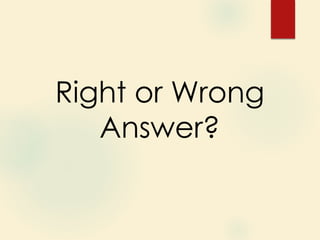 Right or Wrong
Answer?
 