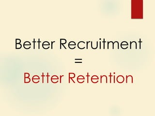 Better Recruitment
=
Better Retention
 