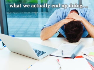 what we actually end up doing…
 