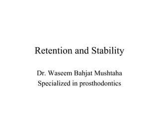 Retention and Stability
Dr. Waseem Bahjat Mushtaha
Specialized in prosthodontics
 