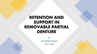 1
BY:
DR. KUMARI KALPANA
PG 2ND YEAR
RETENTION AND
SUPPORT IN
REMOVABLE PARTIAL
DENTURE
 
