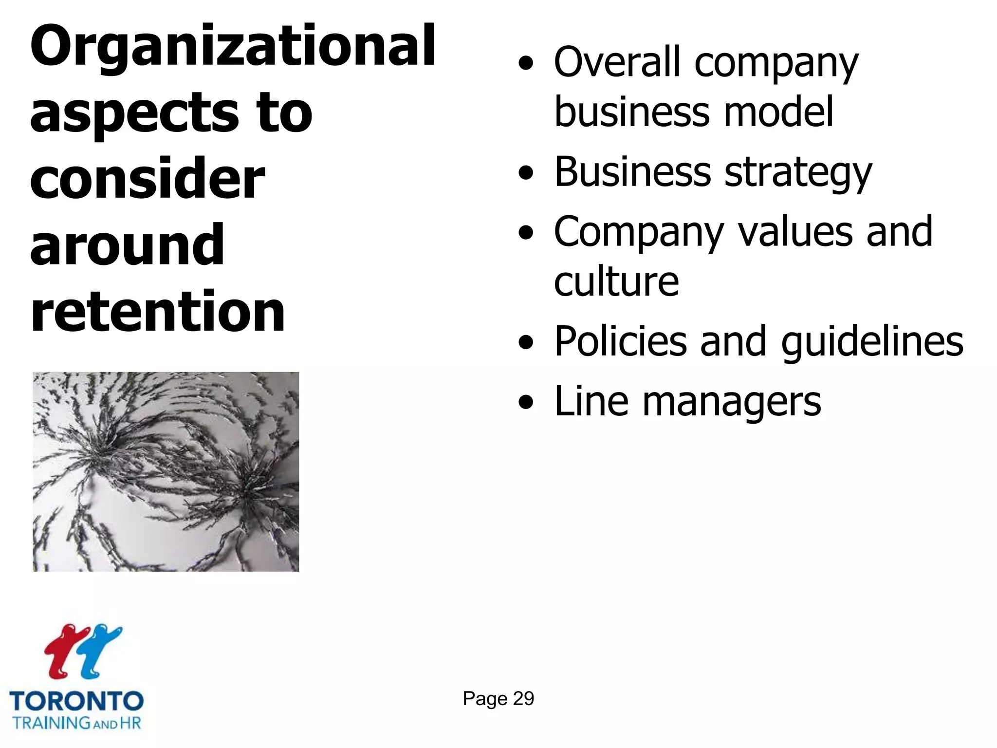 Organizational
aspects to
consider
around
retention
• Overall company
business model
• Business strategy
• Company values and
culture
• Policies and guidelines
• Line managers
Page 29
 