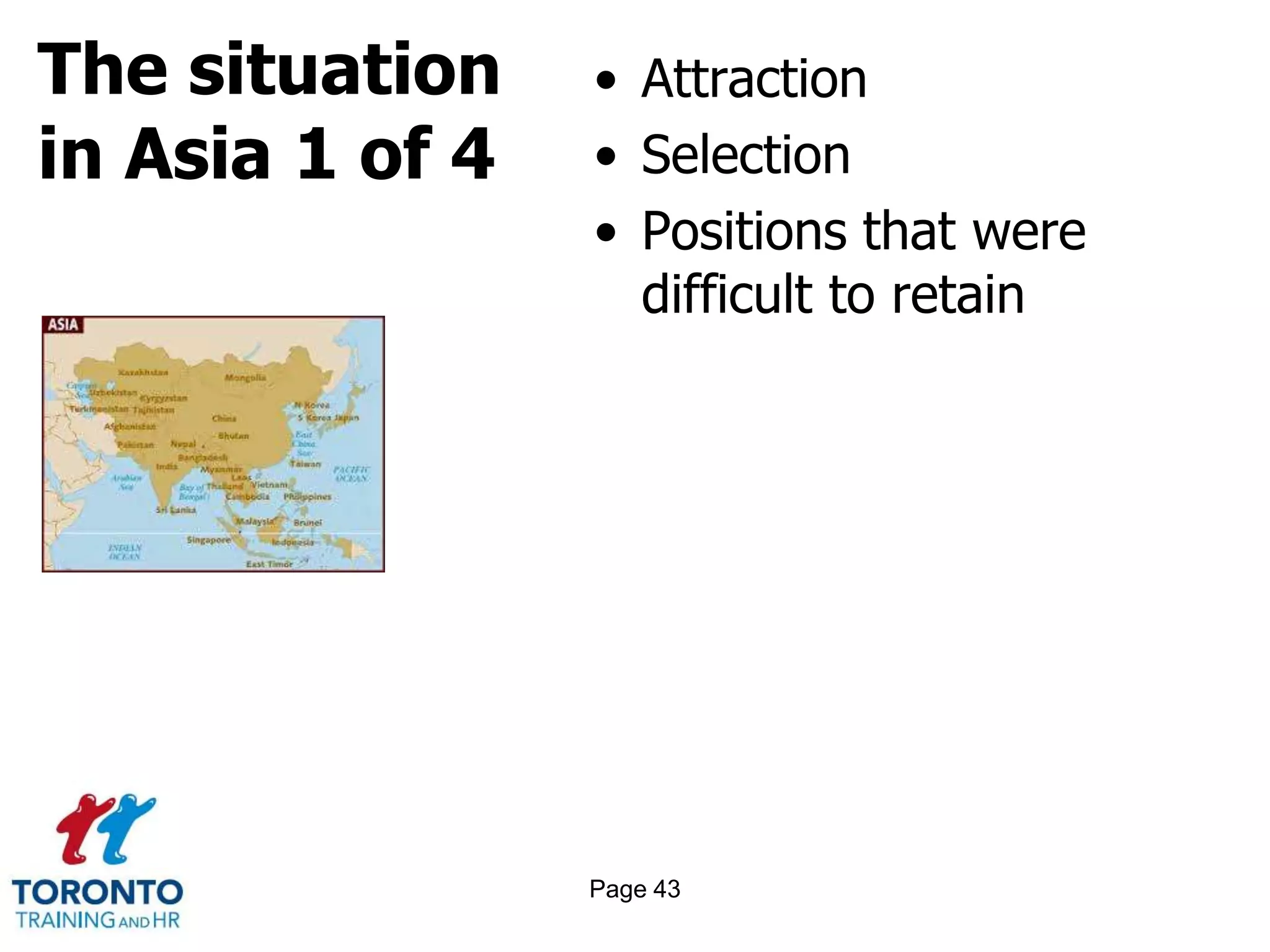 The situation
in Asia 1 of 4
• Attraction
• Selection
• Positions that were
difficult to retain
Page 43
 