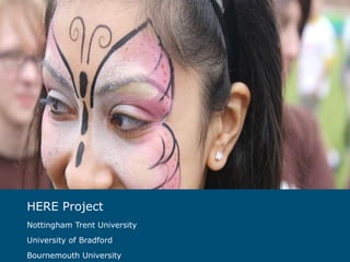 HERE Project Nottingham Trent University University of Bradford Bournemouth University 