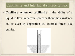 FIG 1.-Capillary rise between plates at an
angle.
equation for (ysv - ysv) gives the follow-
ing equation
v* = 'Y +2s y cos
6-
7 n
zb (5)
The work necessary to stretch the menis-
cus film by an amount ib is equat
increase in surface energy of the
F b = y* n2sbb,
where n2 S 8 b is the increase in surf
If the value of y* from equation
stituted, the following is obtained
2 y cos a t S2
b
At angles of V of a few degrees
52= 2Rb,
which gives
F = y s2s + 4 ntR y cos 0.
a b C
Capillary action or capillarity is the ability of a
liquid to flow in narrow spaces without the assistance
of, or even in opposition to, external forces like
gravity.
Capillarity and Interfacial surface tension
 