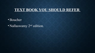 TEXT BOOK YOU SHOULD REFER
•Boucher
•Nallaswamy 2nd
edition.
 