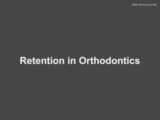 Retention in Orthodontics
PROF DR HLA HLA YEE
 
