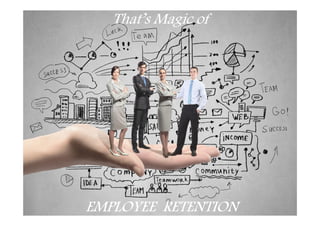 That’s Magic of
EMPLOYEE RETENTION
 
