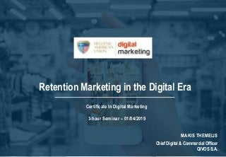 Retention Marketing in the Digital Era
MAKIS THEMELIS
Chief Digital & Commercial Officer
QIVOS S.A.
Certificate In Digital Marketing
3-hour Seminar – 01/04/2019
 